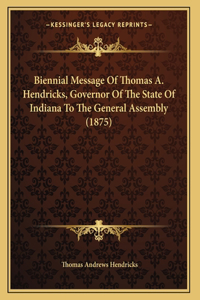 Biennial Message Of Thomas A. Hendricks, Governor Of The State Of Indiana To The General Assembly (1875)