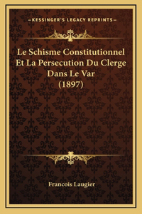 Le Schisme Constitutionnel Et La Persecution Du Clerge Dans Le Var (1897)
