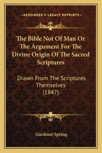 Bible Not Of Man Or The Argument For The Divine Origin Of The Sacred Scriptures