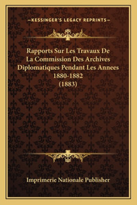 Rapports Sur Les Travaux De La Commission Des Archives Diplomatiques Pendant Les Annees 1880-1882 (1883)