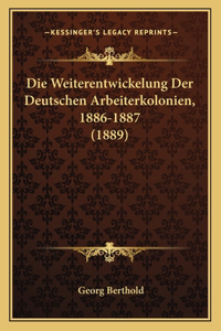 Die Weiterentwickelung Der Deutschen Arbeiterkolonien, 1886-1887 (1889)