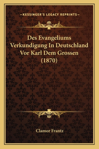 Des Evangeliums Verkundigung In Deutschland Vor Karl Dem Grossen (1870)