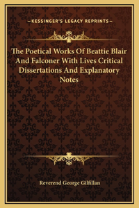 The Poetical Works Of Beattie Blair And Falconer With Lives Critical Dissertations And Explanatory Notes