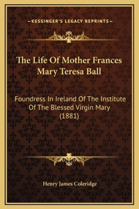 The Life Of Mother Frances Mary Teresa Ball