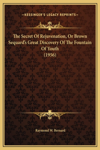 Secret Of Rejuvenation, Or Brown Sequard's Great Discovery Of The Fountain Of Youth (1956)