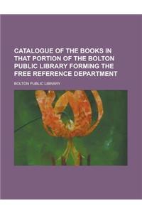 Catalogue of the Books in That Portion of the Bolton Public Library Forming the Free Reference Department