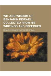 Wit and Wisdom of Benjamin Disraeli, Collected from His Writings and Speeches