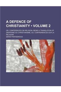 A Defence of Christianity; Or, Conferences on Religion; Being a Translation of Defense Du Christianisme, Ou