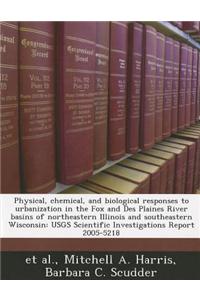 Physical, Chemical, and Biological Responses to Urbanization in the Fox and Des Plaines River Basins of Northeastern Illinois and Southeastern Wisconsin