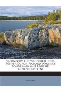 Vademecum Fur Wagnerfreunde. Fuhrer Durch Richard Wagner's Tondramen (Mit Uber 400 Notenbeispielen)