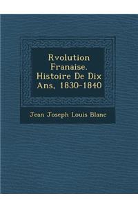 R Volution Fran Aise. Histoire de Dix ANS, 1830-1840