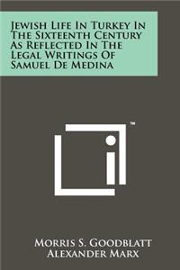 Jewish Life In Turkey In The Sixteenth Century As Reflected In The Legal Writings Of Samuel De Medina