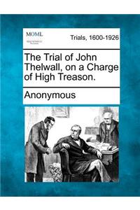 The Trial of John Thelwall, on a Charge of High Treason.