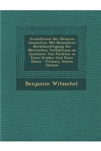 Grundlinien Der Neueren Geometrie: Mit Besonderer Berucksichtigung Der Metrischen Verhaltnisse an Systemen Von Punkten in Einer Graden Und Einer Ebene
