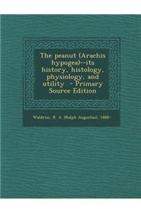 The Peanut (Arachis Hypogea)--Its History, Histology, Physiology, and Utility