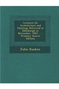 Lectures on Architecture and Painting: Delivered at Edinburgh in November, 1853 ...
