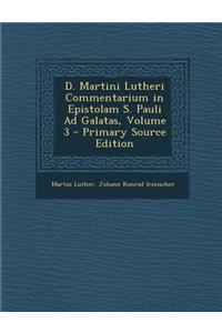 D. Martini Lutheri Commentarium in Epistolam S. Pauli Ad Galatas, Volume 3