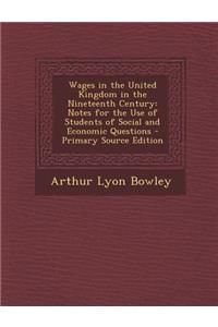 Wages in the United Kingdom in the Nineteenth Century: Notes for the Use of Students of Social and Economic Questions: Notes for the Use of Students of Social and Economic Questions