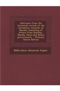 Selections from the Historical Records of the Hereditary Minister of Baroda, Consisting of Letters from Bombay, Baroda, Poona and Satara Governments