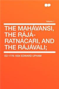 The Mahavansi, the Raja-Ratnacari, and the Rajavali; Volume 1