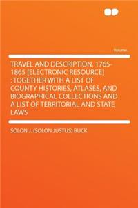 Travel and Description, 1765-1865 [Electronic Resource]: Together with a List of County Histories, Atlases, and Biographical Collections and a List of Territorial and State Laws