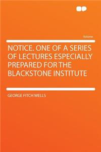 Notice. One of a Series of Lectures Especially Prepared for the Blackstone Institute