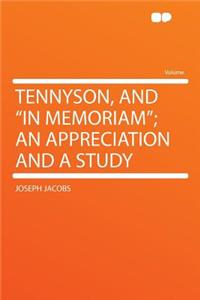 Tennyson, and in Memoriam; An Appreciation and a Study