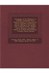 Genealogy of the Woosters in America, Descended from Edward Wooster of Connecticut; Also an Appendix Containing a Sketch Relating to the Author, and a Memoir of REV. Hezekia Calvin Wooster, and Public Letters of General David Wooster