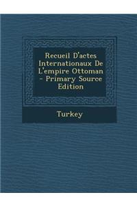 Recueil D'Actes Internationaux de L'Empire Ottoman