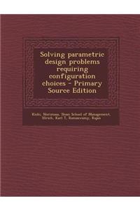 Solving Parametric Design Problems Requiring Configuration Choices - Primary Source Edition