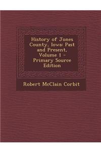 History of Jones County, Iowa: Past and Present, Volume 1 - Primary Source Edition