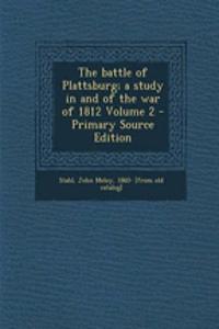 The Battle of Plattsburg; A Study in and of the War of 1812 Volume 2