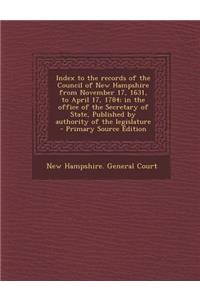 Index to the Records of the Council of New Hampshire from November 17, 1631, to April 17, 1784; In the Office of the Secretary of State, Published by Authority of the Legislature