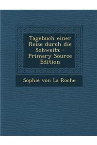 Tagebuch Einer Reise Durch Die Schweitz - Primary Source Edition