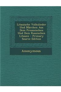 Litauische Volkslieder Und Marchen Aus Dem Preussischen Und Dem Russischen Litauen