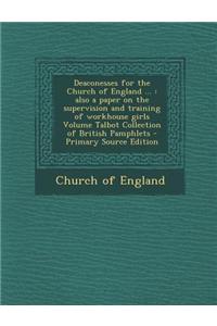 Deaconesses for the Church of England ...: Also a Paper on the Supervision and Training of Workhouse Girls Volume Talbot Collection of British Pamphle