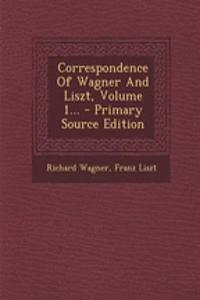 Correspondence of Wagner and Liszt, Volume 1... - Primary Source Edition