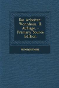 Das Arbeiter-Wonnhaus. II. Auflage. - Primary Source Edition