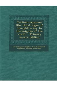 Tertium Organum (the Third Organ of Thought) a Key to the Enigmas of the World - Primary Source Edition