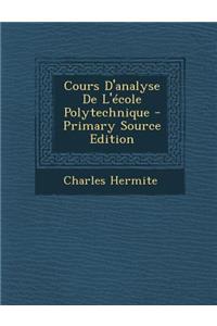 Cours D'Analyse de L'Ecole Polytechnique - Primary Source Edition