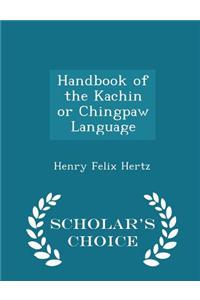 Handbook of the Kachin or Chingpaw Language - Scholar's Choice Edition