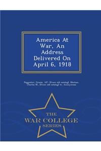 America at War, an Address Delivered on April 6, 1918 - War College Series