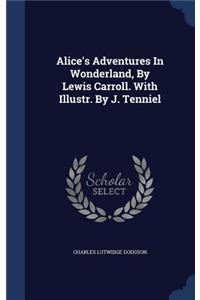 Alice's Adventures In Wonderland, By Lewis Carroll. With Illustr. By J. Tenniel