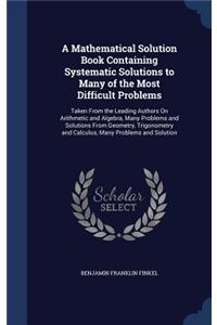 A Mathematical Solution Book Containing Systematic Solutions to Many of the Most Difficult Problems