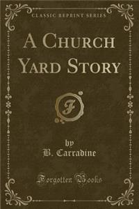 A Church Yard Story (Classic Reprint)