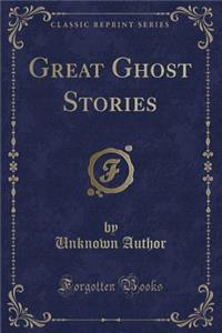 Great Ghost Stories (Classic Reprint)
