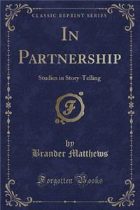 In Partnership: Studies in Story-Telling (Classic Reprint)