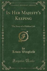 In Her Majesty's Keeping, Vol. 3 of 3: The Story of a Hidden Life (Classic Reprint)
