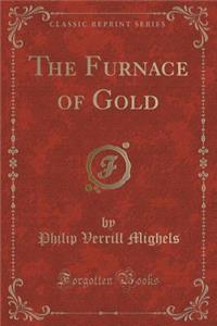 The Furnace of Gold (Classic Reprint)