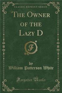 The Owner of the Lazy D (Classic Reprint)